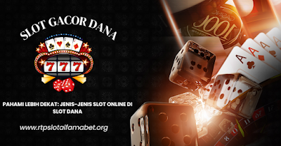 Pahami Lebih Dekat: Jenis-Jenis Slot Online di Slot Dana